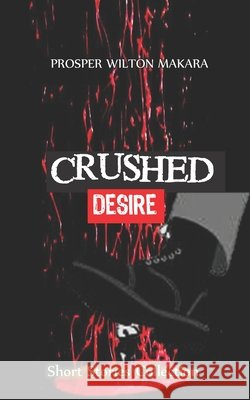 Crushed Desire: Short Stories Collection Prosper Wilton Makara 9780797468924 Pen Featherz Media - książka