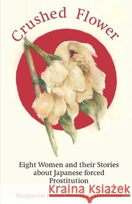 Crushed Flower: Eight Women and their Stories about Japanese forced Prostitution Emma Wilson Marguerite Hamer-Mono 9789038928067 Elmar Publishers Holland - książka