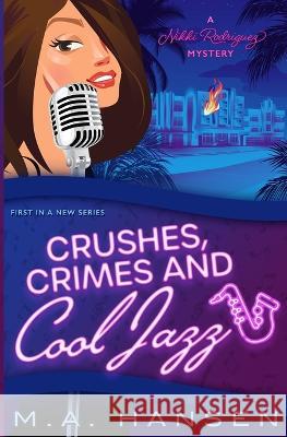 Crushes, Crimes and Cool Jazz: A Nikki Rodriguez Mystery M a Hansen   9780578382180 M.A. Hansen - książka