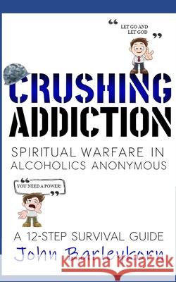 Crushing Addiction: Spiritual Warfare in Alcoholics Anonymous John Barleykorn 9798565080711 Independently Published - książka