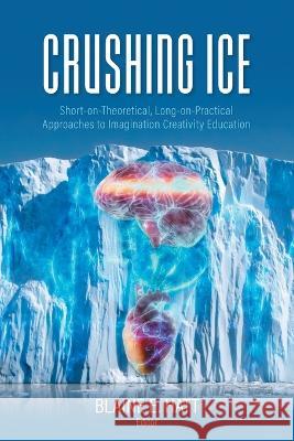 Crushing ICE: Short-on-Theory, Long-on-Practical Approaches to Imagination Creativity Education Blaine E. Hatt 9781039152076 FriesenPress - książka