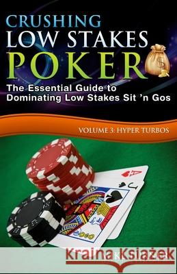 Crushing Low Stakes Poker: The Essential Guide to Dominating Low Stakes Sit 'n Gos, Volume 3: Hyper Turbos Mike Turner (Oakland Consulting Plc., UK University of Glasgow) 9781539369868 Createspace Independent Publishing Platform - książka