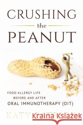 Crushing the Peanut: Food Allergy Life before and after Oral Immunotherapy (OIT) Patrick, Katy 9781543214789 Createspace Independent Publishing Platform - książka