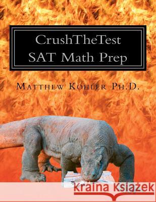 CrushTheTest SAT Math Prep: Hard Questions for 700+ Kohler Ph. D., Matthew 9781479277087 Createspace - książka