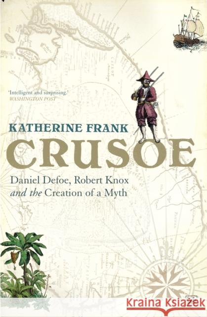 Crusoe : Daniel Defoe, Robert Knox And The Creation Of A Myth Katherine Frank 9781844135332  - książka
