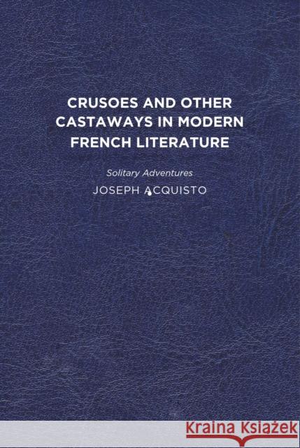 Crusoes and Other Castaways in Modern French Literature: Solitary Adventures Joseph Acquisto 9781644530931 Eurospan (JL) - książka