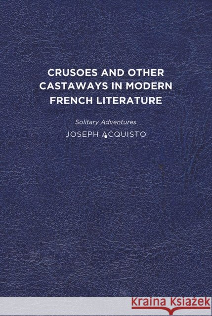 Crusoes and Other Castaways in Modern French Literature: Solitary Adventures Joseph Acquisto 9781644530948 University of Delaware Press - książka