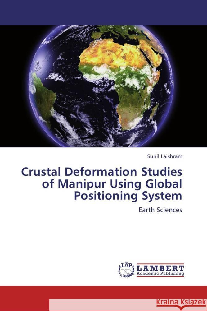 Crustal Deformation Studies of Manipur Using Global Positioning System : Earth Sciences Laishram, Sunil 9783659271304 LAP Lambert Academic Publishing - książka