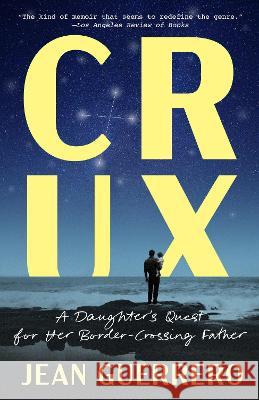 Crux: A Daughter's Quest for Her Border-Crossing Father Jean Guerrero 9780399592416 Random House USA Inc - książka