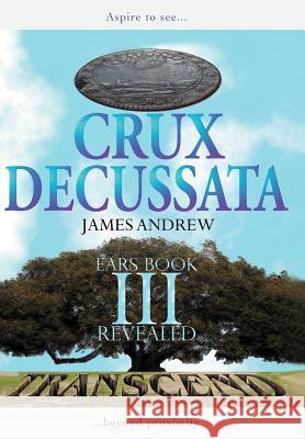 Crux Decussata: EARS Book III Revealed James Andrew 9780595846351 iUniverse - książka