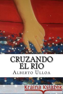 Cruzando el río Ulloa, Alberto 9781511755788 Createspace - książka