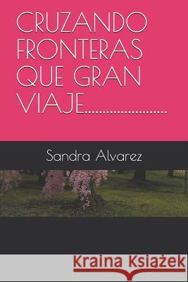 Cruzando Fronteras Que Gran Viaje....................... Sandra Esther Alvare 9781096563006 Independently Published - książka