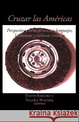 Cruzar las Americas: Perspectivas hemisfericas en lenguajes, literaturas y culturas visuales Yvette Sanchez Valeria Wagner  9781930744691 Instituto Internacional de Literatura Iberoam - książka