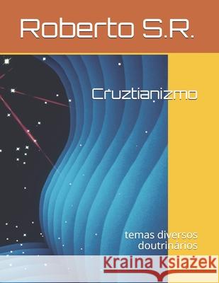 Cruztianizmo: temas diversos doutrinários S. R., Roberto 9798715907172 Independently published - książka