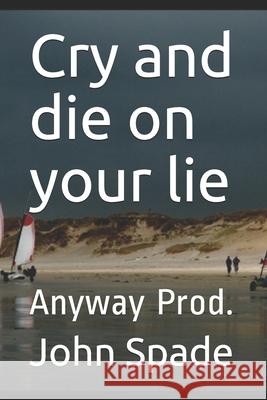 Cry and die on your lie: Anyway Prod. John Spade 9781077595002 Independently Published - książka