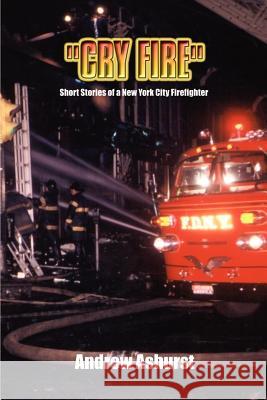 Cry Fire: Short Stories of a New York City Firefighter Ashurst, Andrew 9781410719294 Authorhouse - książka