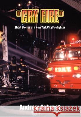 Cry Fire: Short Stories of a New York City Firefighter Ashurst, Andrew 9781410739162 Authorhouse - książka