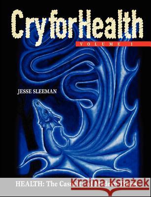 Cry for Health, Volume 1, Health: The Casualty of Modern Times Jesse Sleeman 9780646552163 Dragon Lair Publishing - książka