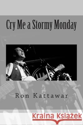 Cry Me a Stormy Monday Ron Kattawar 9781512253337 Createspace Independent Publishing Platform - książka