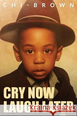 Cry Now Laugh Later: Chi-Brown Christopher Grant Brown 9781537380766 Createspace Independent Publishing Platform - książka
