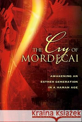 Cry of Mordecai: Awakening an Esther Generation in a Haman Age Dr Robert Stearns, Ron Luce 9780768427547 Destiny Image - książka