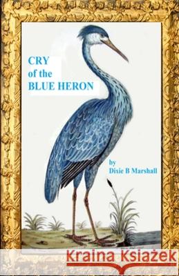 Cry of the Blue Heron Ross S. Marshall Dixie Marshall 9781076953940 Independently Published - książka