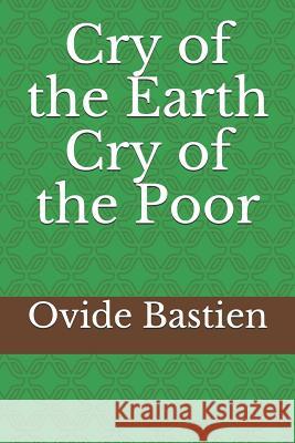 Cry of the Earth - Cry of the Poor MR Ovide Bastien 9781537276762 Createspace Independent Publishing Platform - książka