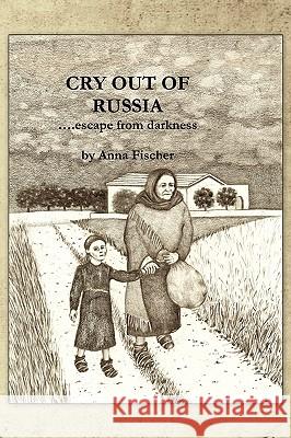 Cry Out of Russia....Escape from Darkness Fischer, Anna 9781426913174 Trafford Publishing - książka