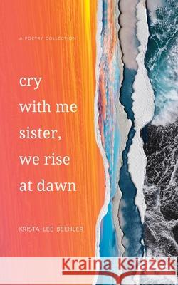 Cry With Me Sister, We Rise At Dawn Krista-Lee Beehler 9781998721177 Fempower Publications Inc. - książka