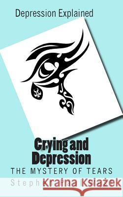 Crying and Depression: The Mystery of Tears Explained Stephen Paul West 9781503329485 Createspace - książka