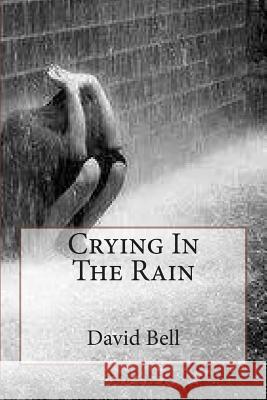 Crying In The Rain Tony Bell David D. Bell 9781502314307 Createspace Independent Publishing Platform - książka