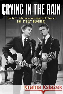 Crying in the Rain: The Perfect Harmony and Imperfect Lives of the Everly Brothers Mark Ribowsky 9781493077786 Backbeat - książka