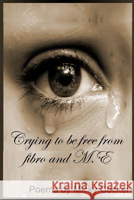 Crying To Be Free From Fibro And M.E Cocker, Micky 9781493541553 Createspace - książka