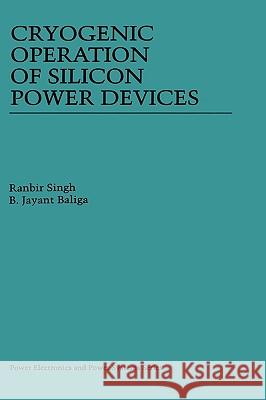 Cryogenic Operation of Silicon Power Devices Ranbir Singh B. Jayant Baliga B. Jayant Baliga 9780792381570 Kluwer Academic Publishers - książka