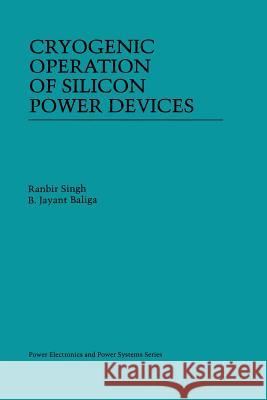 Cryogenic Operation of Silicon Power Devices Ranbir Singh B. Jayan B. Jayant Baliga 9781461376354 Springer - książka