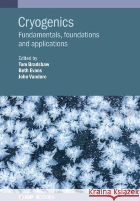 Cryogenics: Fundamentals, Foundations and Applications Dr Beth Evans (UKAEA) Dr John Vandore (Cryogenic Networks) Dr Tom Bradshaw (Bennamann) 9780750327558 Institute of Physics Publishing - książka