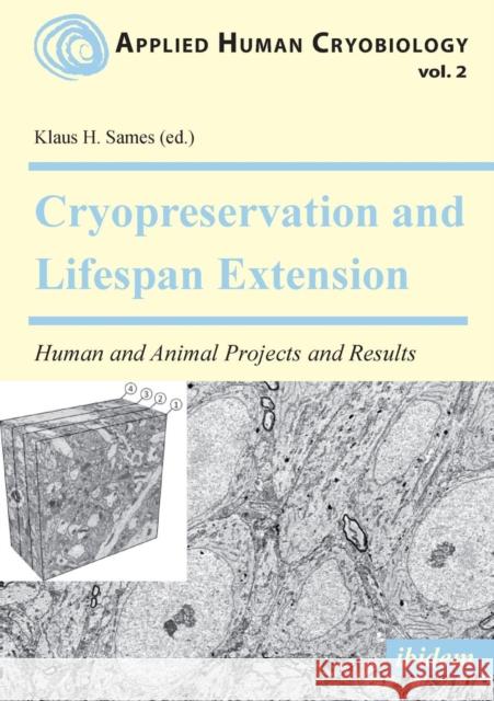 Cryopreservation and Lifespan Extension: Human and Animal Projects and Results Prof. Dr. Klaus H Sames 9783838207216 ibidem-Verlag, Jessica Haunschild u Christian - książka