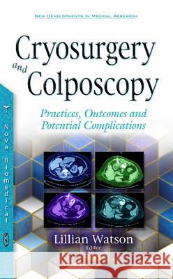 Cryosurgery & Colposcopy: Practices, Outcomes & Potential Complications Lillian Watson 9781634845076 Nova Science Publishers Inc - książka