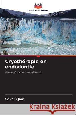 Cryoth?rapie en endodontie Sakshi Jain 9786207703890 Editions Notre Savoir - książka