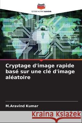 Cryptage d'image rapide base sur une cle d'image aleatoire M Aravind Kumar   9786206059394 Editions Notre Savoir - książka