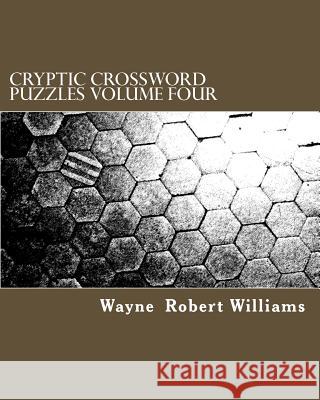 Cryptic Crossword Puzzles Volume Four Wayne Robert Williams 9781494808907 Createspace - książka