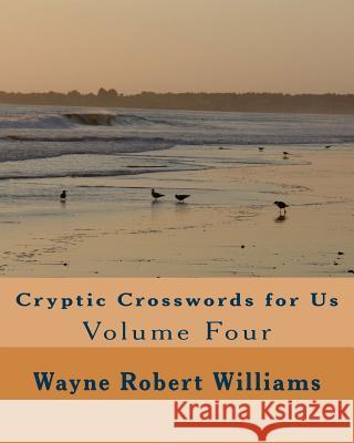 Cryptic Crosswords for Us Volume Four Wayne Robert Williams 9781491275931 Createspace - książka