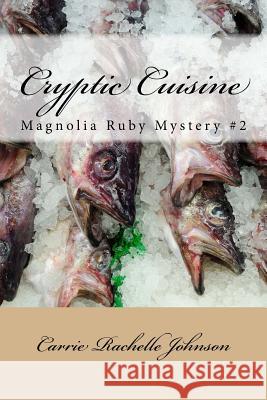 Cryptic Cuisine: Magnolia Ruby Mystery #2 Carrie Rachelle Johnson 9781974140138 Createspace Independent Publishing Platform - książka