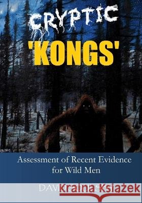 Cryptic 'Kongs': Assessment of Recent Evidence for Wild Men David Soulsby 9798365611764 Independently Published - książka