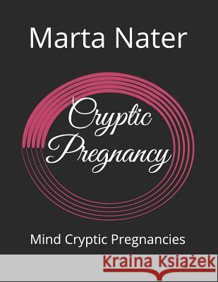 Cryptic Pregnancy: Mind Cryptic Pregnancies Marta Nater 9781547107476 Createspace Independent Publishing Platform - książka