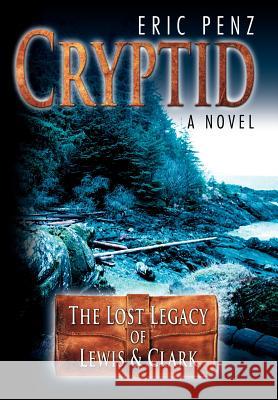 Cryptid: The Lost Legacy of Lewis & Clark Penz, Eric 9780595677306 iUniverse - książka