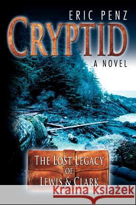Cryptid: The Lost Legacy of Lewis & Clark Penz, Eric 9781583484852 iUniverse - książka