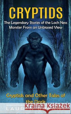 Cryptids: The Legendary Stories of the Loch Ness Monster From an Unbiased View(Cryptids and Other Tales of the Dark) Lauren Bryant 9781998901036 Oliver Leish - książka