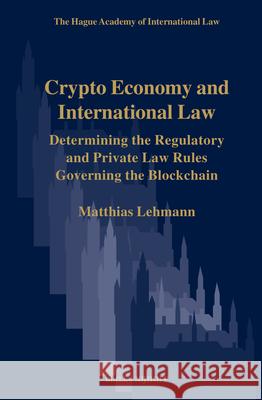 Crypto Economy and International Law: Determining the Regulatory and Private Law Rules Governing the Blockchain Matthias Lehmann 9789004725133 Brill Nijhoff - książka