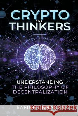 Crypto for Thinkers: Understanding the Philosophy of Decentralization Sameer Khalid 9789374599051 Mindful Pages - książka